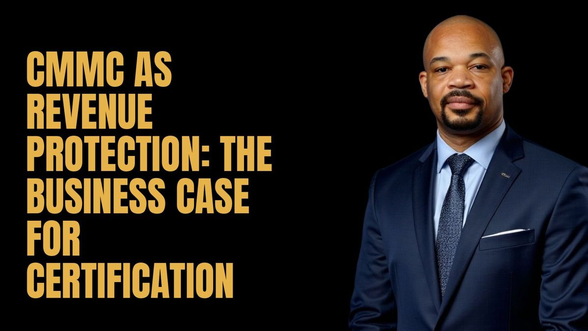 CMMC as Revenue Protection: The Business Case for Certification