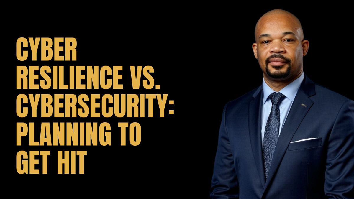 Cyber Resilience vs. Cybersecurity: Planning to Get Hit