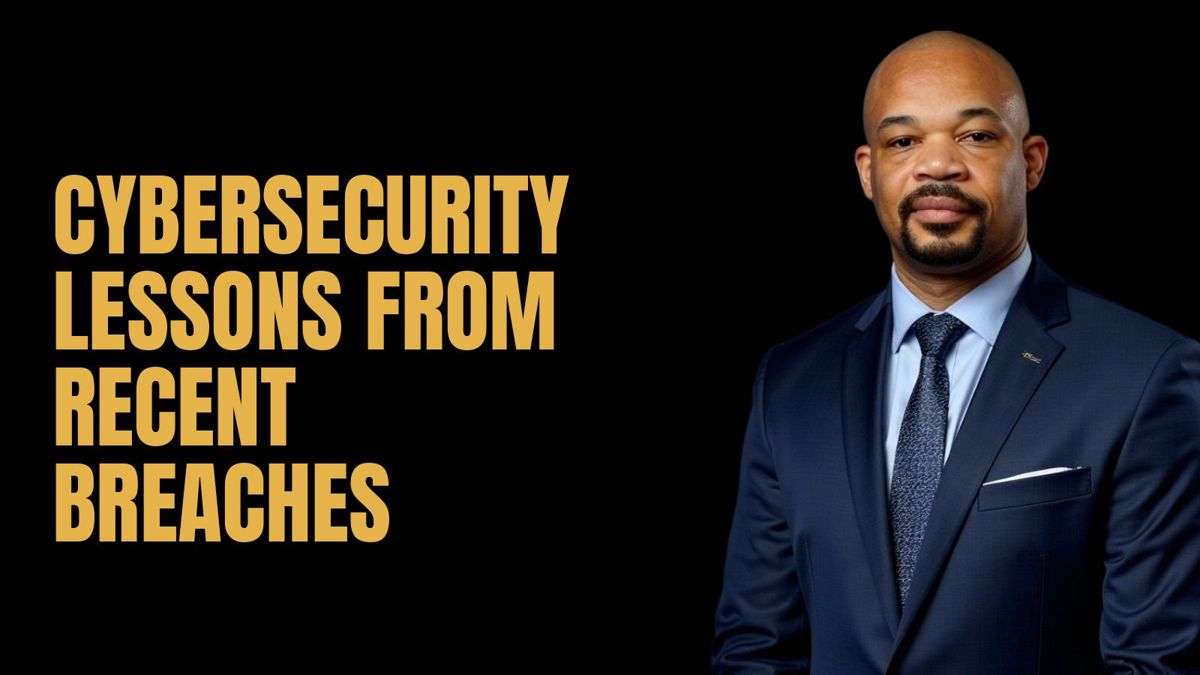 Cybersecurity Lessons from Recent Breaches