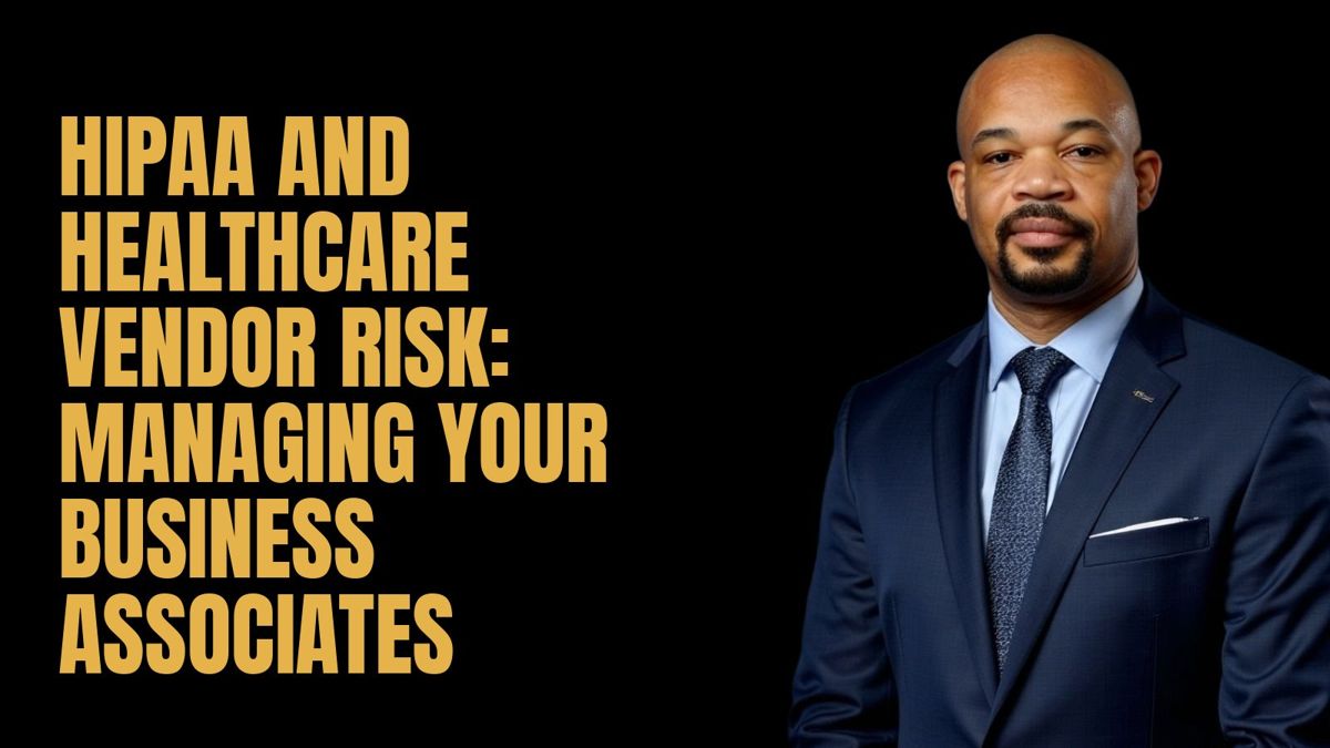 HIPAA and Healthcare Vendor Risk: Managing Your Business Associates