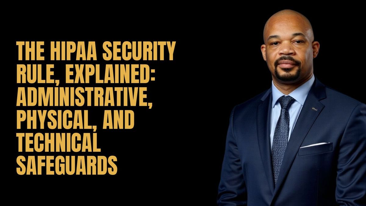 The HIPAA Security Rule, Explained: Administrative, Physical, and Technical Safeguards