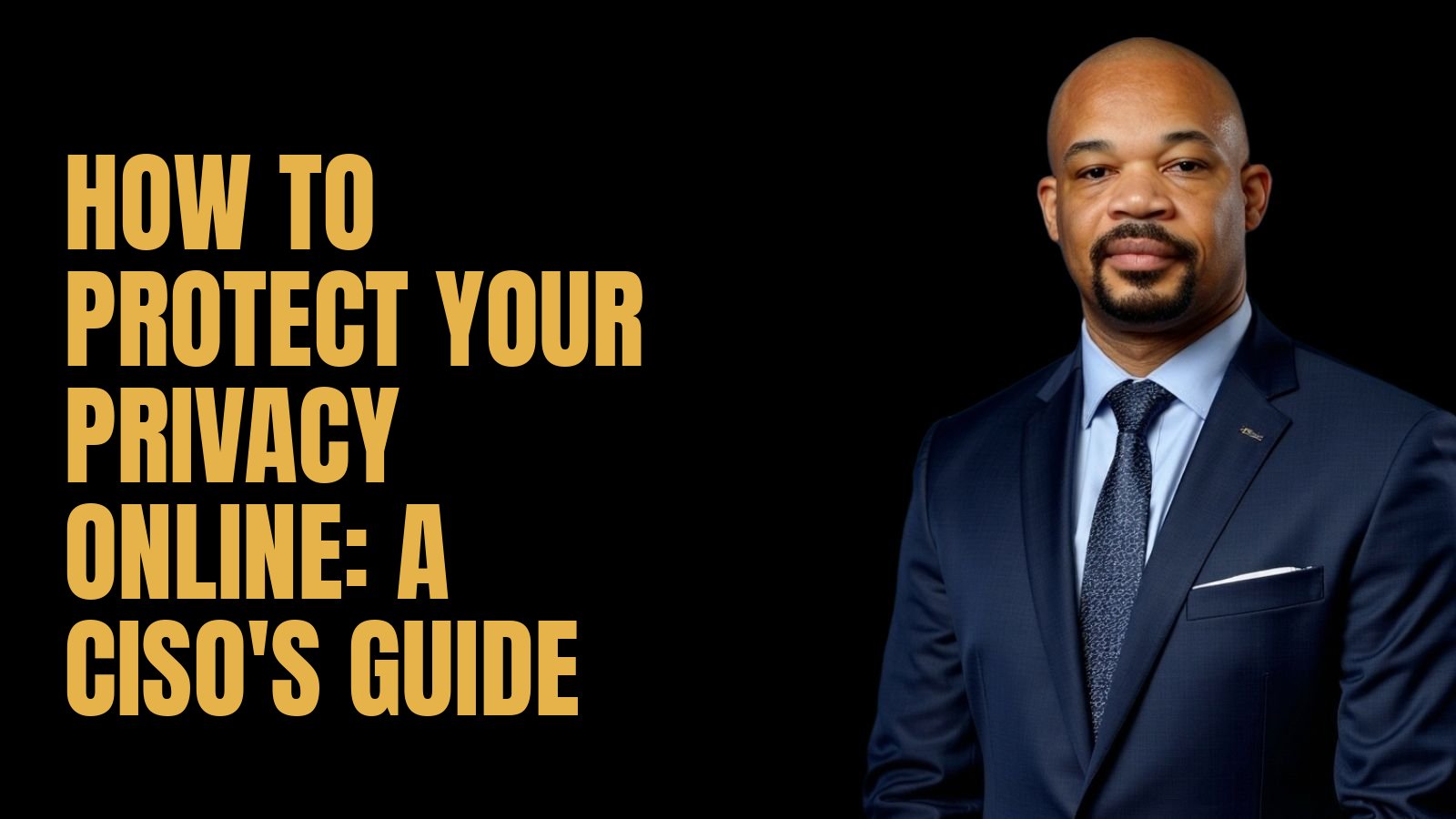 How to Protect Your Privacy Online: A CISO's Guide