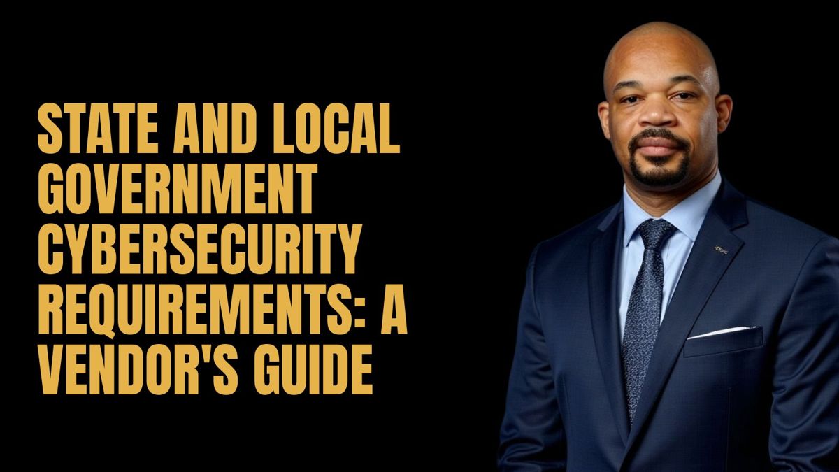 State and Local Government Cybersecurity Requirements: A Vendor's Guide