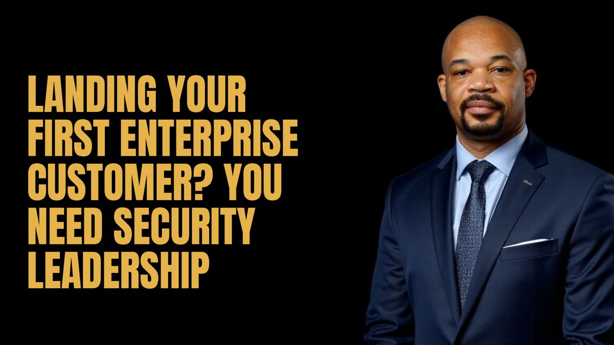Landing Your First Enterprise Customer? You Need Security Leadership
