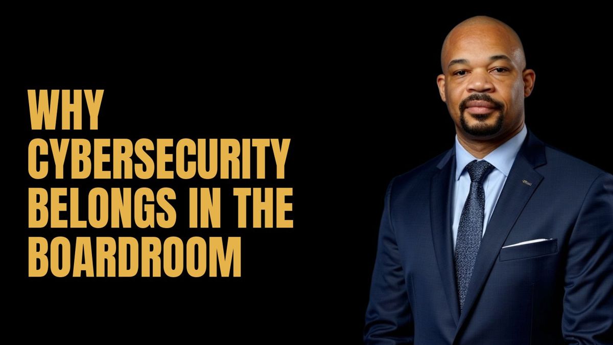 Why Cybersecurity Belongs in the Boardroom